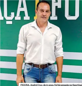  ??  ?? FIGURA. André Cruz, de 51 anos, foi bicampeão no Sporting