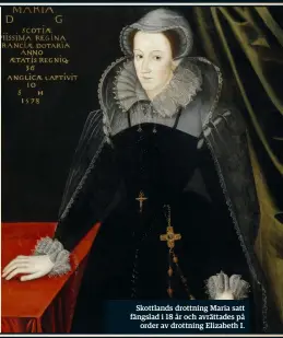  ??  ?? Skottlands drottning Maria satt fängslad i 18 år och avrättades på order av drottning Elizabeth I.