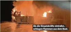  ??  ?? Als die EinsAtzkrÄ­fte eintrAfen, sChlugen FlAmmen Aus dem Boot.