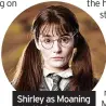  ?? ?? Shirley as Moaning Myrtle from the Harry Potter films