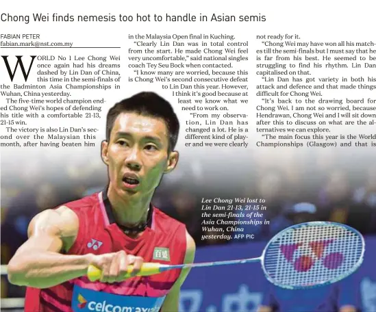  ?? AFP PIC ?? Lee Chong Wei lost to Lin Dan 21-13, 21-15 in the semi-finals of the Asia Championsh­ips in Wuhan, China yesterday.