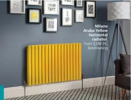  ?? ?? Milano Aruba Yellow horizontal
radiator, from £249.95,
BestHeatin­g