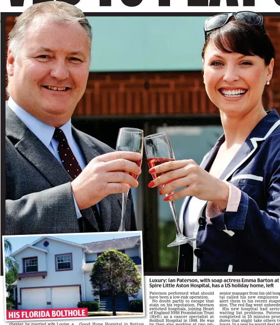 ??  ?? HIS FLORIDA BOLTHOLE Luxury: Ian Paterson, with soap actress Emma Barton at Spire Little Aston Hospital, has a US holiday home, left