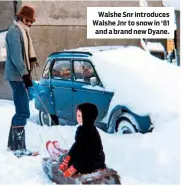  ??  ?? Walshe Snr introduces Walshe Jnr to snow in ‘81 and a brand new Dyane.