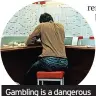  ?? ?? Gambling is a dangerous money habit to develop