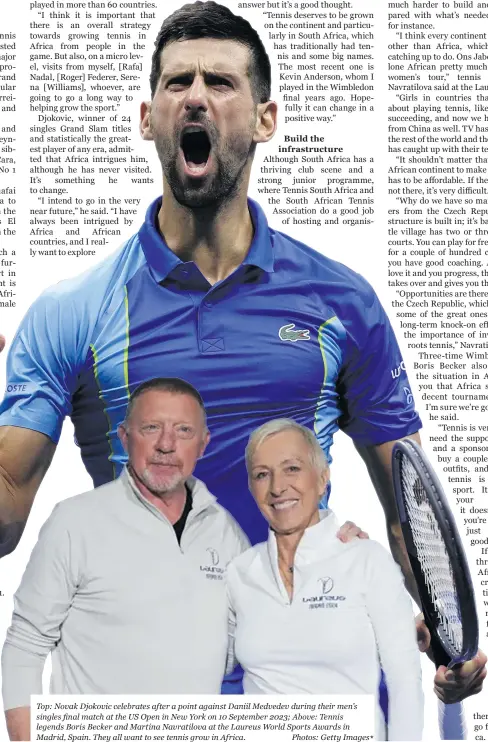  ?? ?? Top: Novak Djokovic celebrates after a point against Daniil Medvedev during their men’s singles final match at the US Open in New York on 10 September 2023; Above: Tennis legends Boris Becker and Martina Navratilov­a at the Laureus World Sports Awards in Madrid, Spain. They all want to see tennis grow in Africa. Photos: Getty Images*