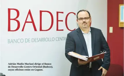  ??  ?? Adrián Muñiz Mariani dirige el Banco de Desarrollo Centro Oriental (Badeco), cuyas oficinas están en Caguas.