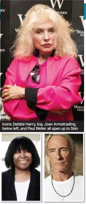  ??  ?? Icons: Debbie Harry, top, Joan Armatradin­g, below left, and Paul Weller all open up to Skin