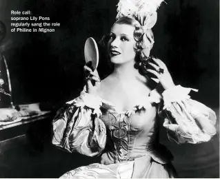  ??  ?? Role call: soprano Lily Pons regularly sang the role of Philine in Mignon