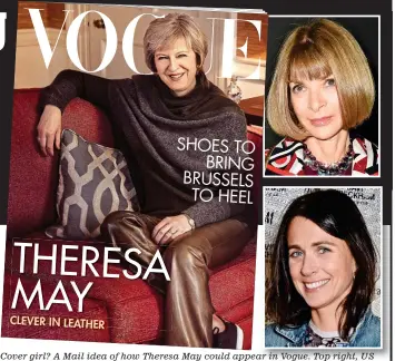  ??  ?? Cover girl? A Mail idea of how Theresa May could appear in Vogue. Top right, US editor-in-chief Anna Wintour and David Cameron’s sister-in-law Emily Sheffield