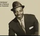  ??  ?? ‘Lord Kitchener’ became a famous Calypso musician