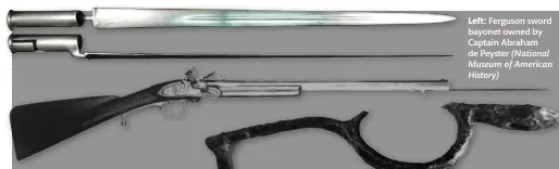  ??  ?? Above: A half-stocked Ferguson rifle made by Durs Egg with its integral bayonet (West Point Museum)
Left: Ferguson sword bayonet owned by Captain Abraham de Peyster (National Museum of American History)