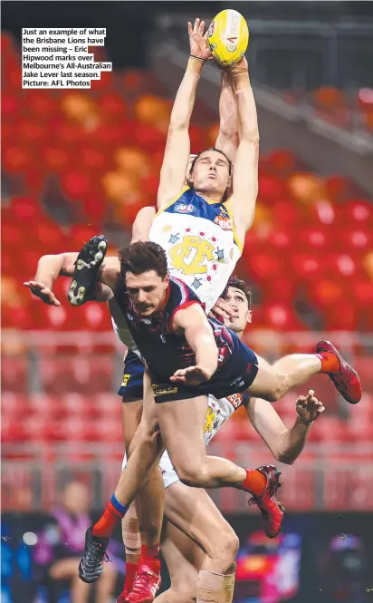  ?? Picture: AFL Photos ?? Just an example of what the Brisbane Lions have been missing – Eric Hipwood marks over Melbourne’s All-australian Jake Lever last season.