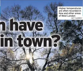  ?? GET SURREY ?? Higher temperatur­es are often recorded in Kew and other areas of West London