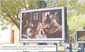  ?? Fotos: Alejandro Rocha ?? La réplica de la obra ‘Las meninas’ de Diego Velázquez se exponen en el Forum Cultural Guanajauto. /