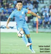  ??  ?? Indian football team skipper Sunil Chhetri