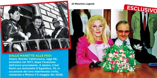  ??  ?? Sopra, Renato Vallanzasc­a, oggi 68, arrestato nel 1977, dopo l’evasione dell’anno precedente. A destra, il bel René con Antonella D’Agostino, 70, in occasione del loro matrimonio civile, celebrato a Milano il 5 maggio del 2008. DALLE MANETTE ALLE FEDI