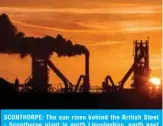  ??  ?? SCUNTHORPE: The sun rises behind the British Steel - Scunthorpe plant in north Lincolnshi­re, north east England. — AFP