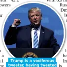  ??  ?? Trump is a vociferous tweeter, having tweeted 37,500 times to date