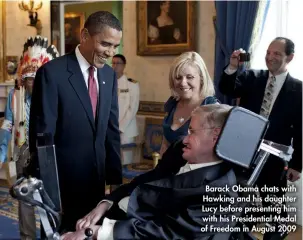  ??  ?? Barack Obama chats with Hawking and his daughter Lucy before presenting him with his Presidenti­al Medal of Freedom in August 2009