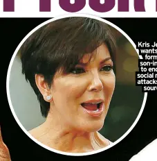  ?? ?? Kris Jenner wants her former son-in-law to end his social media attacks, say sources