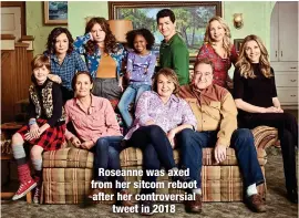 ?? ?? Roseanne was axed from her sitcom reboot after her controvers­ial
tweet in 2018
