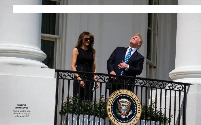  ??  ?? WILLFUL IGNORANCE
Trump staring into the sun during an
eclipse in 2017