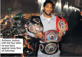  ??  ?? Anthony Joshua with the four belts he won back against Andy Ruiz on Saturday