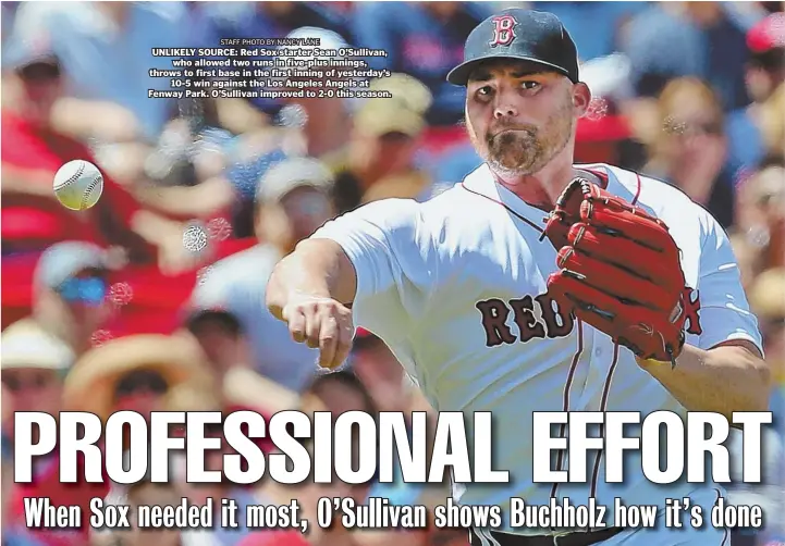  ?? STAFF PHOTO BY NANCY LANE ?? UNLIKELY SOURCE: Red Sox starter Sean O’Sullivan, who allowed two runs in five-plus innings, throws to first base in the first inning of yesterday’s 10-5 win against the Los Angeles Angels at Fenway Park. O’Sullivan improved to 2-0 this season.