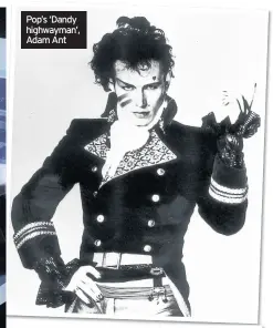  ??  ?? Pop’s ‘Dandy highwayman’, Adam Ant