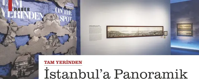 ?? ?? TAM YERINDEN: İstanbul’a Panoramik Bakışın Tarihi sergisi, 360 derecelik şehir manzarasın­ın cazibesini çıkış noktası olarak alıyor.
