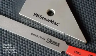  ?? ?? StewMac’s Fret Kisser and Z-File: the right tools for the job
