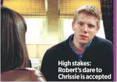  ??  ?? High stakes: Robert’s dare to Chrissie is accepted