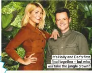  ??  ?? It’s Holly and Dec’s first final together – but who will take the jungle crown?