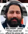  ?? ?? DELIVERY Jawad Khan could not afford his pizza job