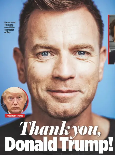  ??  ?? Ewan used Trump to mould the character of Ray
President Trump