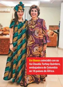  ??  ?? En Ghana coincidió con su tía Claudia Turbay Quintero, embajadora de Colombia en 18 países de África.