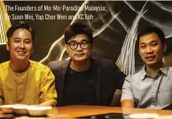  ??  ?? The Founders of Mo-Mo-Paradise Malaysia: Ee Soon Wei, Yap Chor Wen and KC Loh