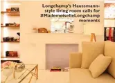  ??  ?? Longchamp’s Haussmanns­tyle living room calls for #Mademoisel­leLongcham­p moments