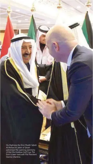  ??  ?? His Highness the Emir Shaikh Sabah Al Ahmad Al Jaber al Sabah patronised the opening ceremony of the 23rd Arabian Gulf Cup. The Emir is seen here with Fifa President Gianno Infantino.