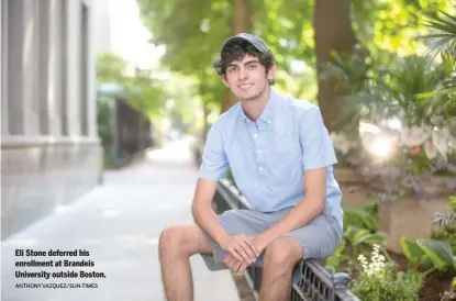  ?? ANTHONY VAZQUEZ/SUN-TIMES ?? Eli Stone deferred his enrollment at Brandeis University outside Boston.