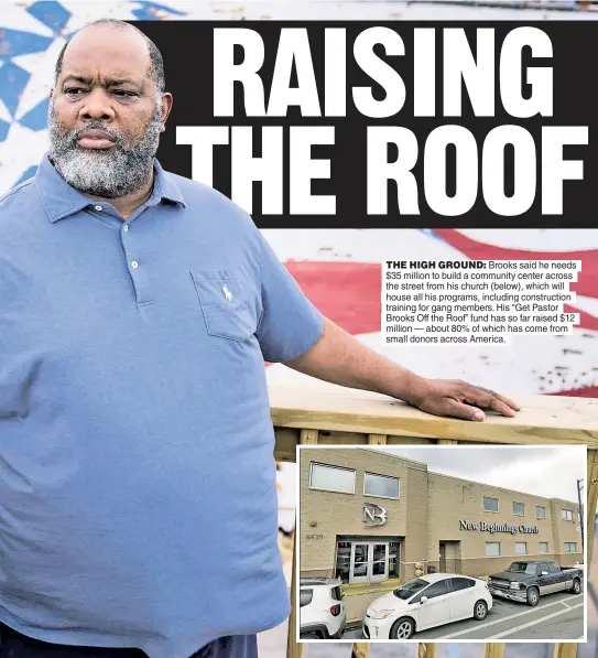  ?? ?? THE HIGH GROUND: Brooks said he needs $35 million to build a community center across the street from his church (below), which will house all his programs, including constructi­on training for gang members. His “Get Pastor Brooks Off the Roof” fund has so far raised $12 million — about 80% of which has come from small donors across America.