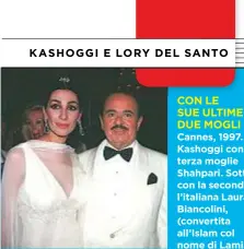  ??  ?? CON LE SUE ULTIME DUE MOGLI Cannes, 1997. Kashoggi con la terza moglie Shahpari. Sotto, con la seconda, l’italiana Laura Biancolini, (convertita all’Islam col nome di Lamia).