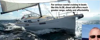  ??  ?? For serious coastal cruising in boats like this Xc38, diesel still offers much greater range, safety and affordabil­ity