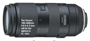  ??  ?? The Tamron 100-400mm f/4.5-6.3 lens will be the lightest in its class