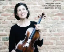  ??  ?? Finding new colours: Kim Kashkashia­n plays Bach Suites on viola