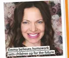  ??  ?? Emma believes homework children up for the future sets