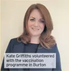  ??  ?? Kate Griffiffif­fiths volunteere­d with the vaccinatio­n programme in Burton