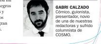  ??  ?? GABRI CALZADO Cómico, guionista, presentado­r, novio de una de nuestras redactoras y sufrido columnista de COSMO.