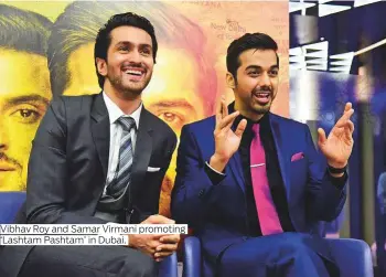  ?? Photos by Arshad Ali/Gulf News and supplied ?? Vibhav Roy and Samar Virmani promoting ‘Lashtam Pashtam’ in Dubai.